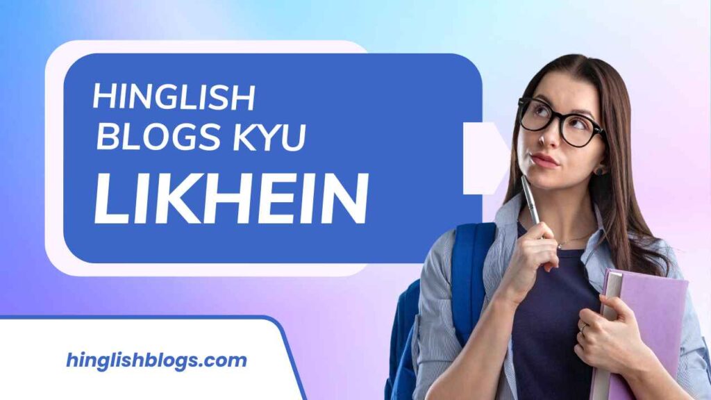 Hinglish Blogs Kyu Likhein? हिंग्लिश में ब्लॉग्स क्यों लिखें?