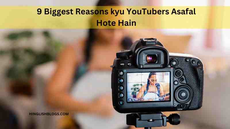 9 Biggest Reasons kyu YouTubers Asafal Hote Hain