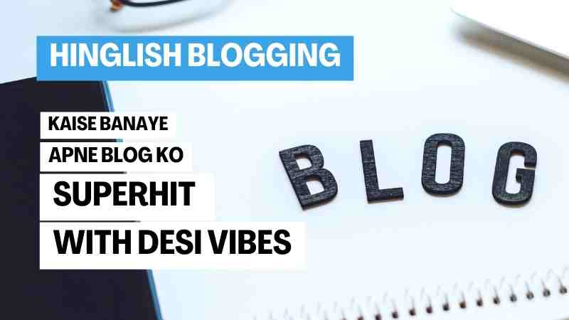 Hinglish Blogging: कैसे बनाएं अपने ब्लॉग को सुपरहिट with देसी वाइब्स